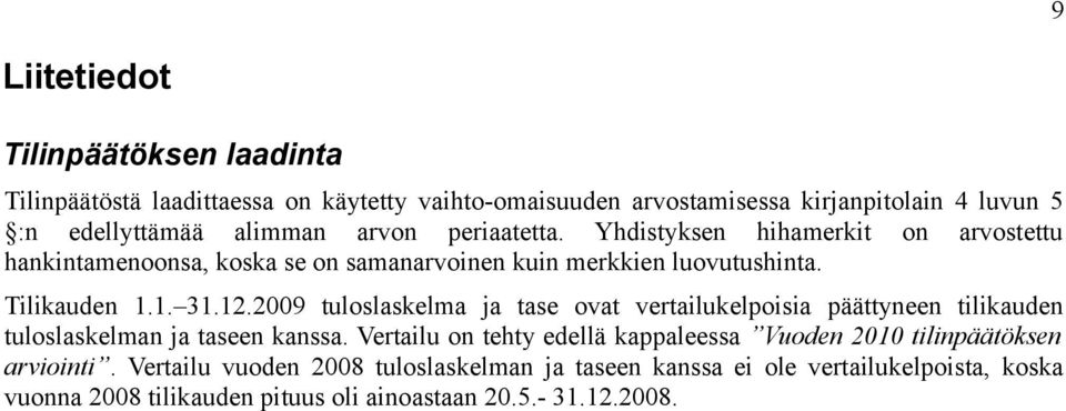 2009 tuloslaskelma ja tase ovat vertailukelpoisia päättyneen tilikauden tuloslaskelman ja taseen kanssa.