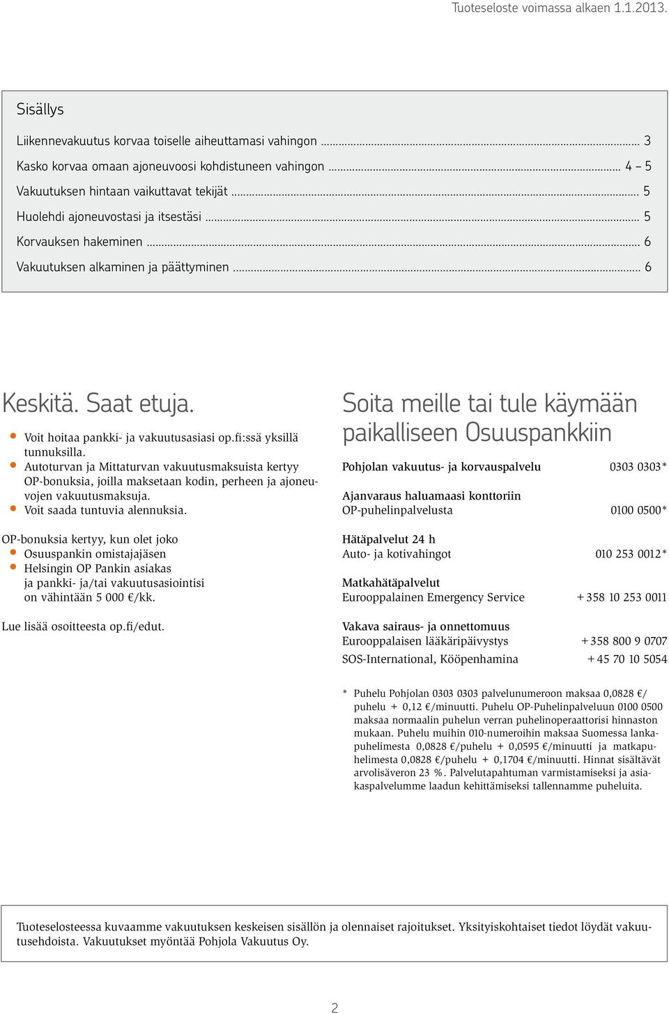 Voit hoitaa pankki- ja vakuutusasiasi op.fi:ssä yksillä tunnuksilla. Autoturvan ja Mittaturvan vakuutusmaksuista kertyy OP-bonuksia, joilla maksetaan kodin, perheen ja ajoneuvojen vakuutusmaksuja.