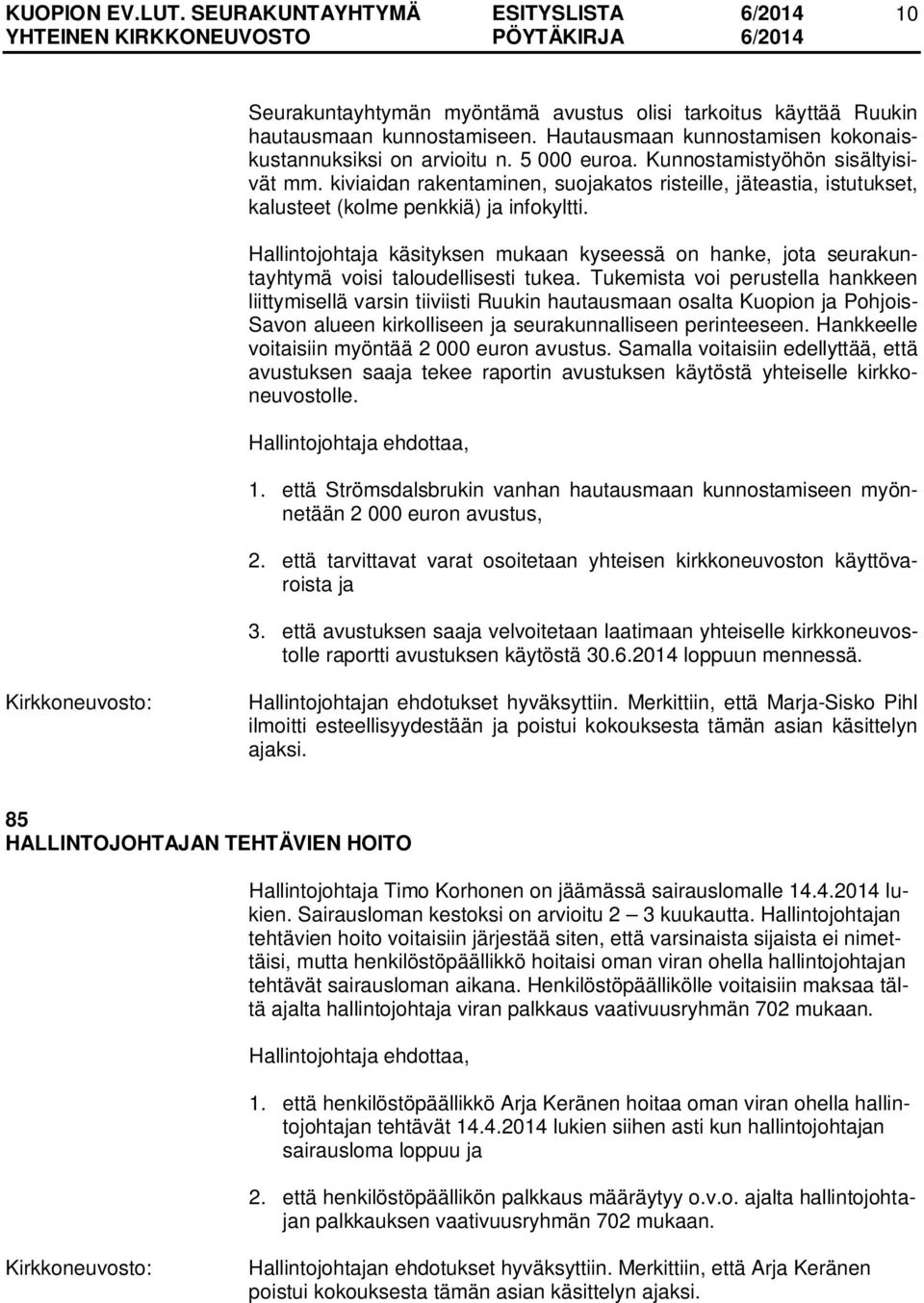 Hallintojohtaja käsityksen mukaan kyseessä on hanke, jota seurakuntayhtymä voisi taloudellisesti tukea.