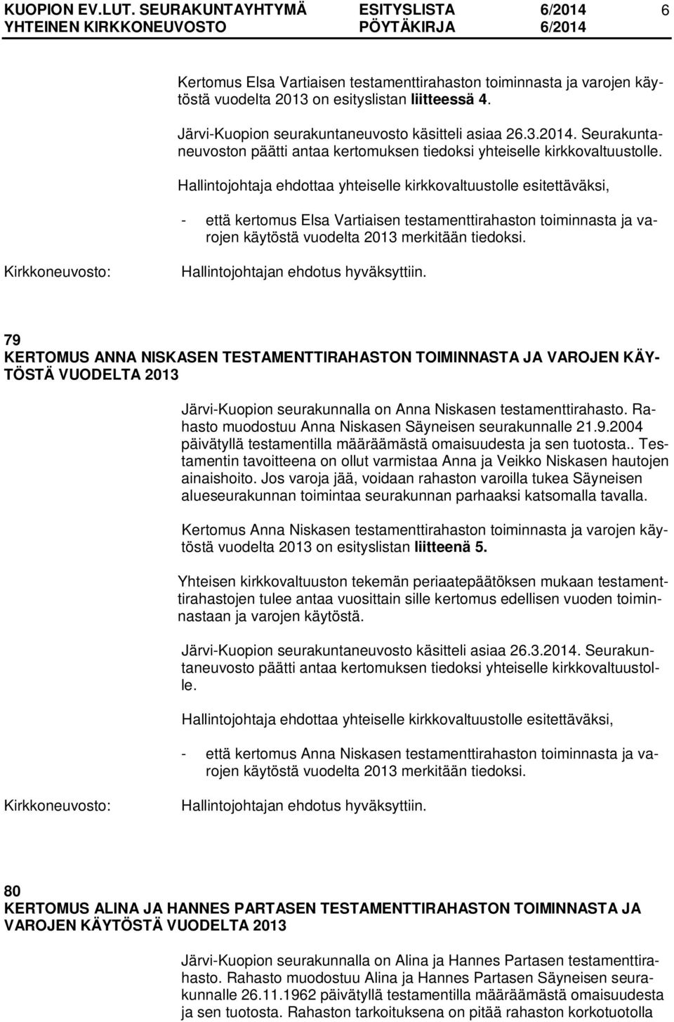 - että kertomus Elsa Vartiaisen testamenttirahaston toiminnasta ja varojen käytöstä vuodelta 2013 merkitään tiedoksi.