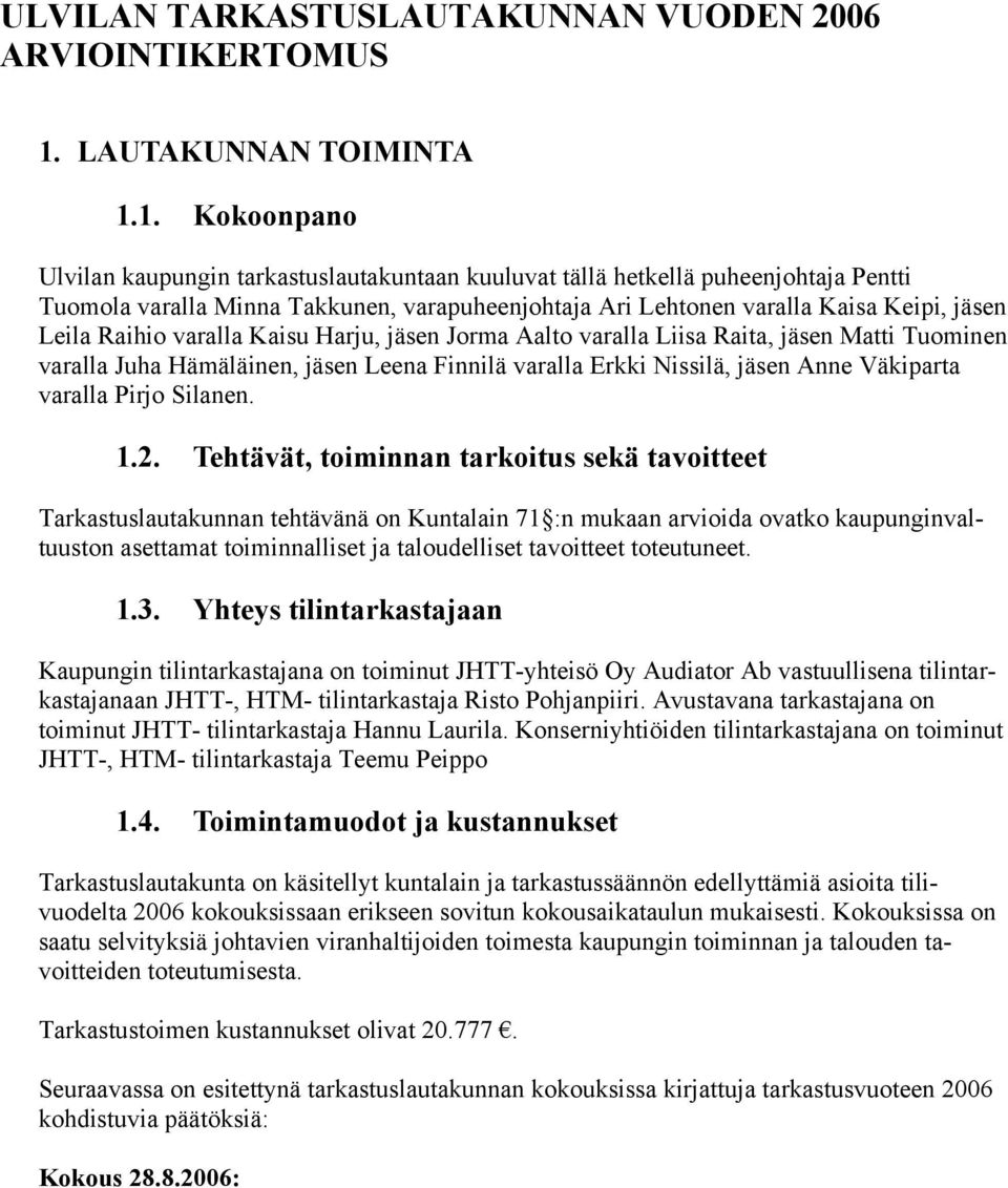 1. Kokoonpano Ulvilan kaupungin tarkastuslautakuntaan kuuluvat tällä hetkellä puheenjohtaja Pentti Tuomola varalla Minna Takkunen, varapuheenjohtaja Ari Lehtonen varalla Kaisa Keipi, jäsen Leila