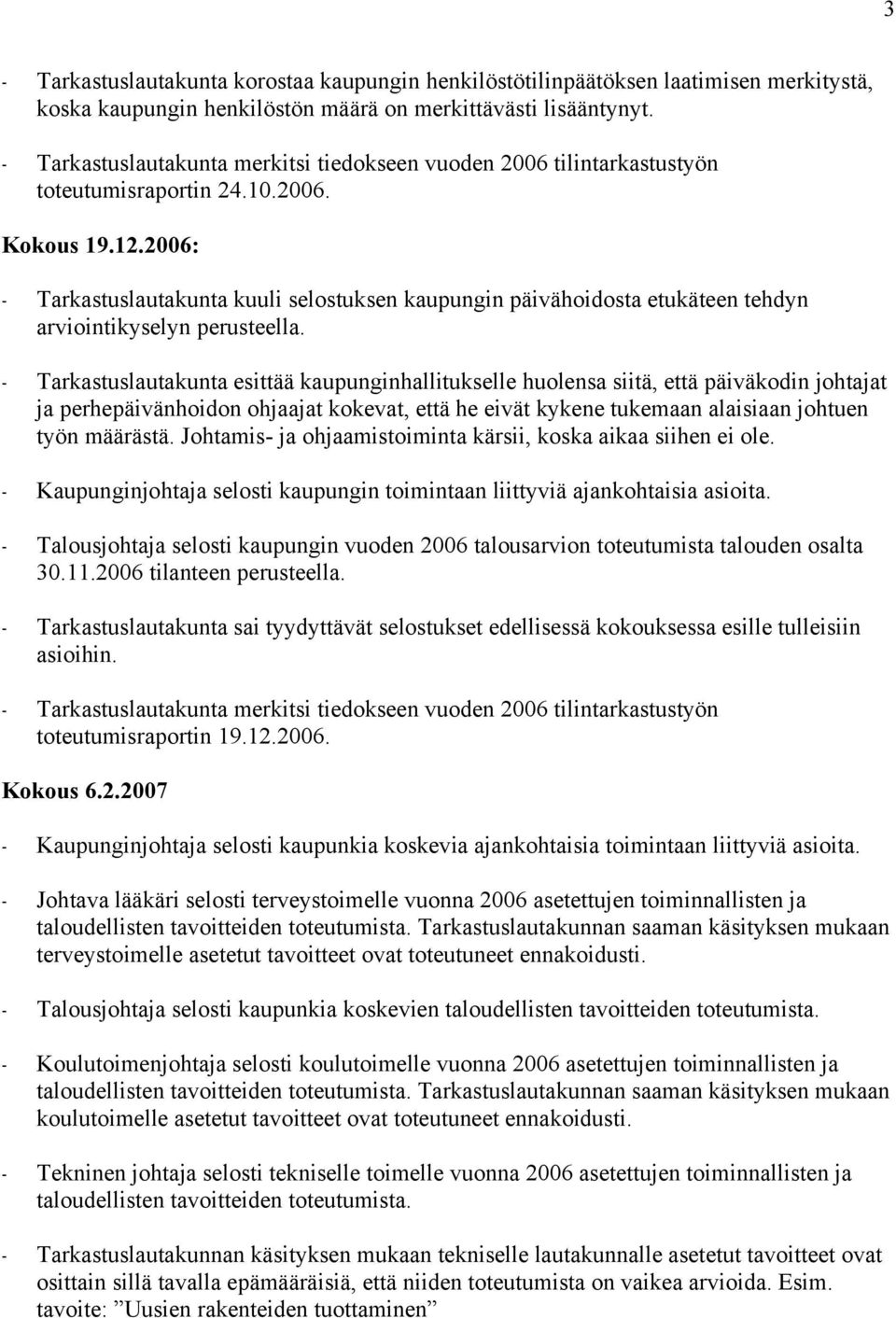 - Tarkastuslautakunta esittää kaupunginhallitukselle huolensa siitä, että päiväkodin johtajat ja perhepäivänhoidon ohjaajat kokevat, että he eivät kykene tukemaan alaisiaan johtuen työn määrästä.