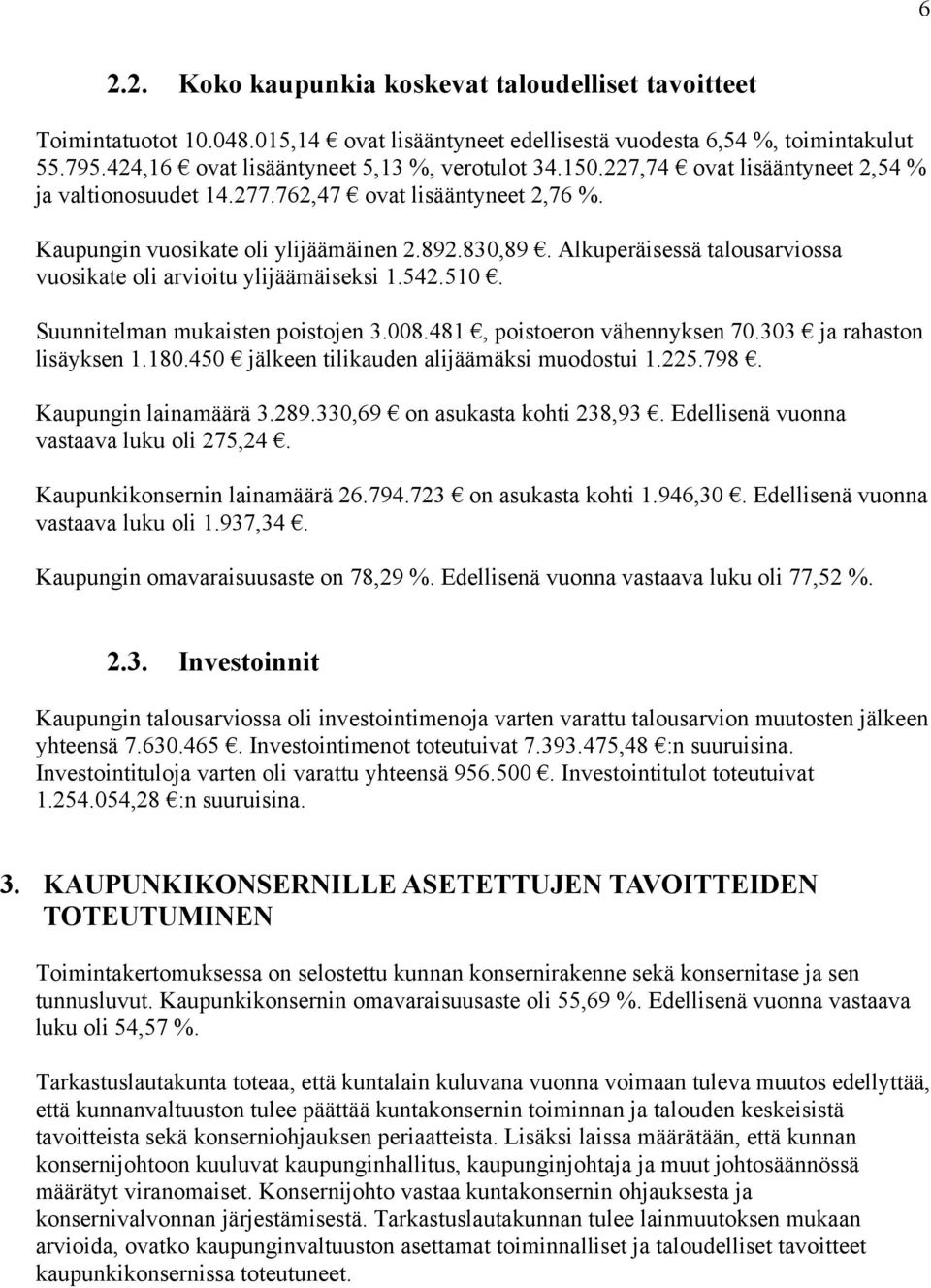 Alkuperäisessä talousarviossa vuosikate oli arvioitu ylijäämäiseksi 1.542.510. Suunnitelman mukaisten poistojen 3.008.481, poistoeron vähennyksen 70.303 ja rahaston lisäyksen 1.180.