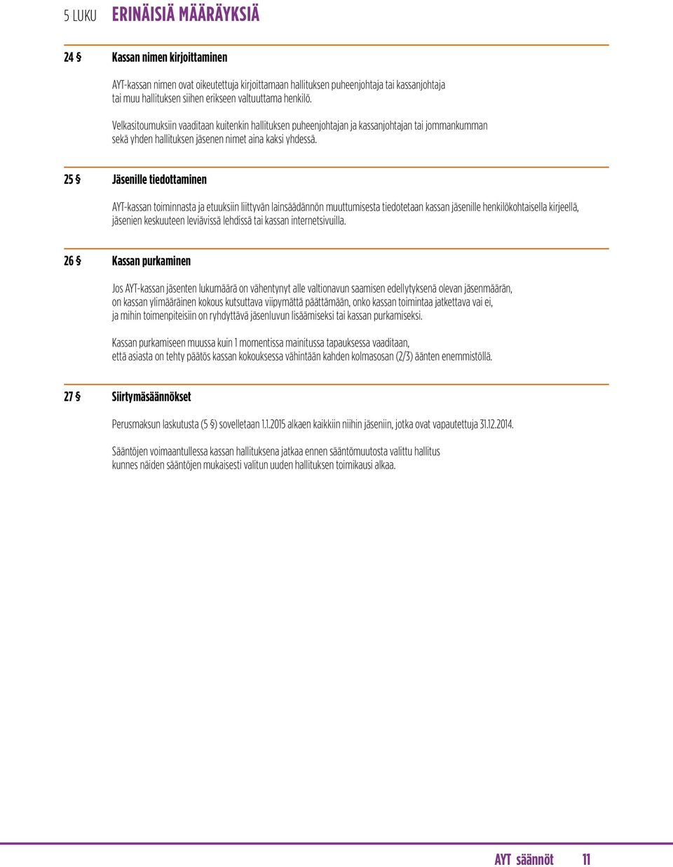 25 Jäsenille tiedottaminen AYT-kassan toiminnasta ja etuuksiin liittyvän lainsäädännön muuttumisesta tiedotetaan kassan jäsenille henkilökohtaisella kirjeellä, jäsenien keskuuteen leviävissä lehdissä