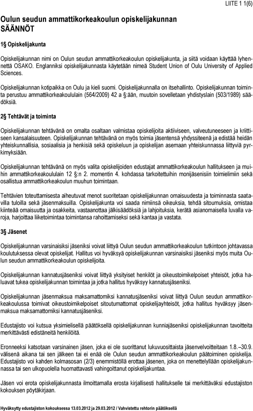 Opiskelijakunnan toiminta perustuu ammattikorkeakoululain (564/2009) 42 a :ään, muutoin sovelletaan yhdistyslain (503/1989) säädöksiä.