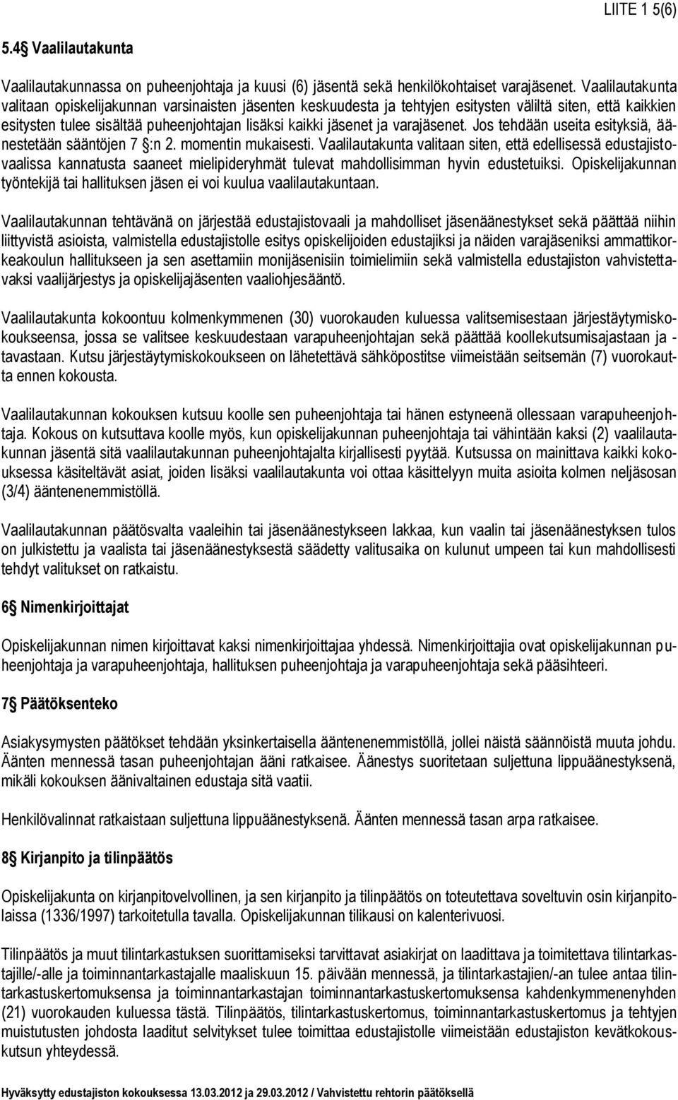 varajäsenet. Jos tehdään useita esityksiä, äänestetään sääntöjen 7 :n 2. momentin mukaisesti.