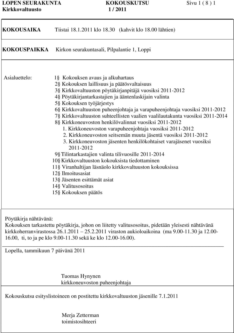 vuosiksi 2011-2012 4 Pöytäkirjantarkastajien ja ääntenlaskijain valinta 5 Kokouksen työjärjestys 6 Kirkkovaltuuston puheenjohtaja ja varapuheenjohtaja vuosiksi 2011-2012 7 Kirkkovaltuuston