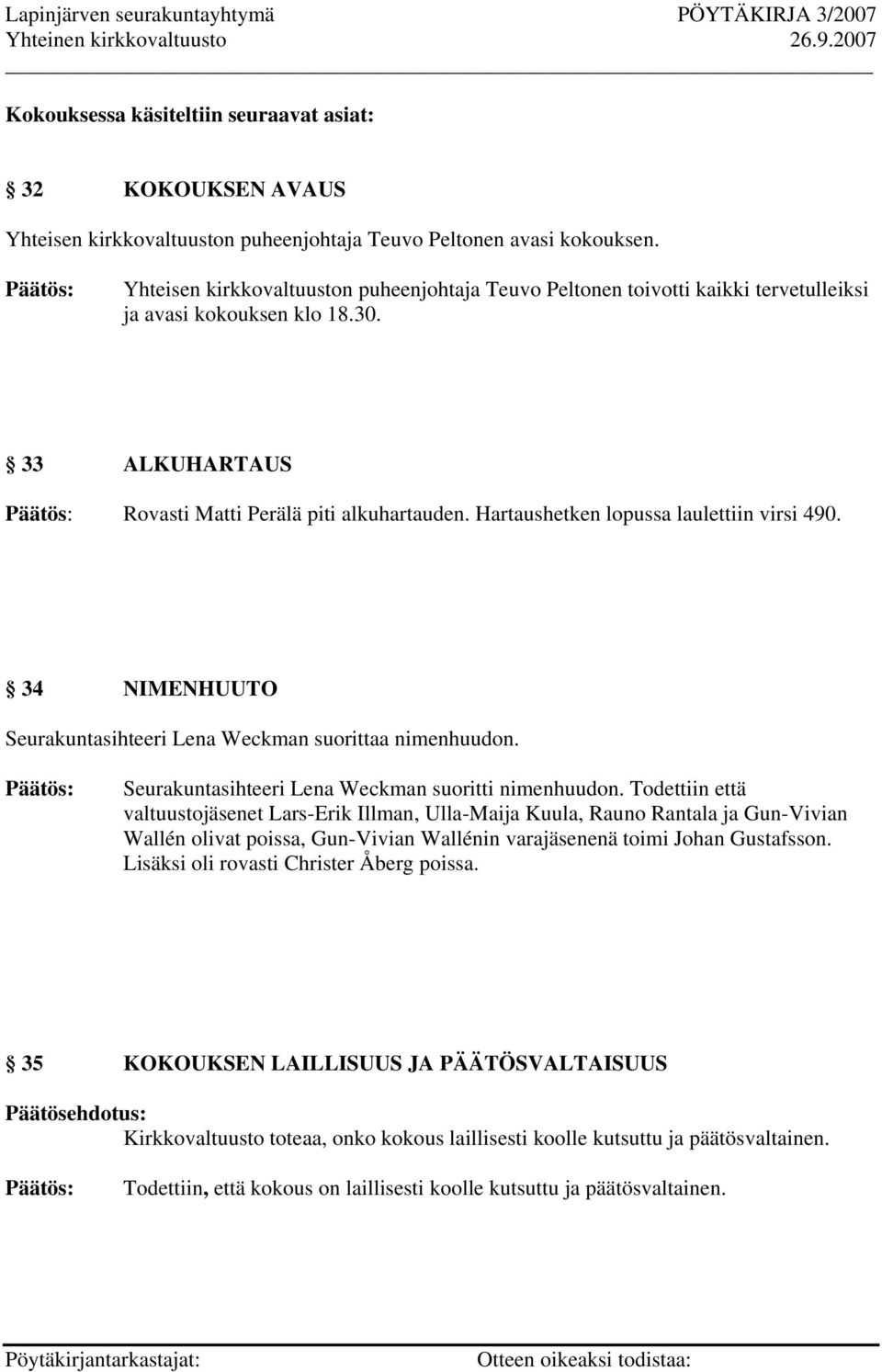 Hartaushetken lopussa laulettiin virsi 490. 34 NIMENHUUTO Seurakuntasihteeri Lena Weckman suorittaa nimenhuudon. Seurakuntasihteeri Lena Weckman suoritti nimenhuudon.