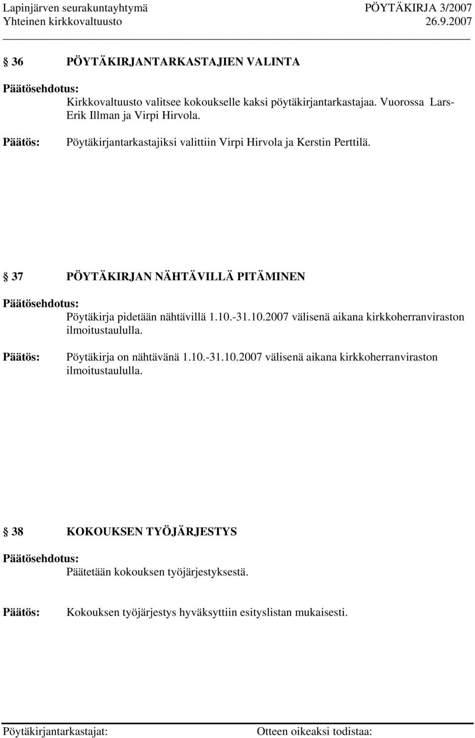 37 PÖYTÄKIRJAN NÄHTÄVILLÄ PITÄMINEN Pöytäkirja pidetään nähtävillä 1.10.-31.10.2007 välisenä aikana kirkkoherranviraston ilmoitustaululla.