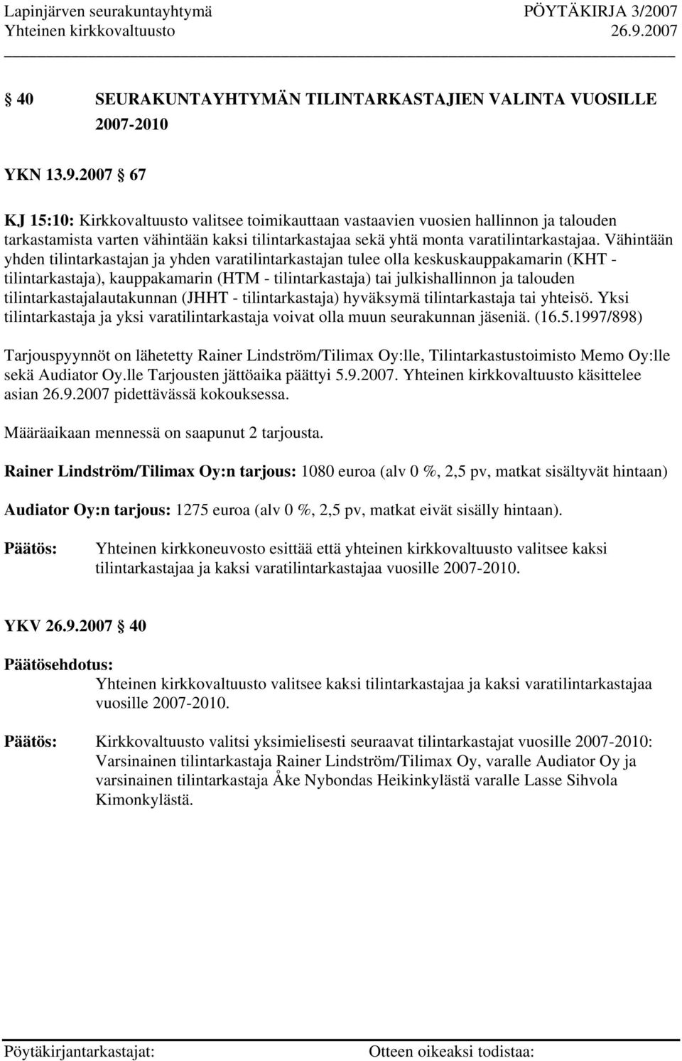 Vähintään yhden tilintarkastajan ja yhden varatilintarkastajan tulee olla keskuskauppakamarin (KHT - tilintarkastaja), kauppakamarin (HTM - tilintarkastaja) tai julkishallinnon ja talouden