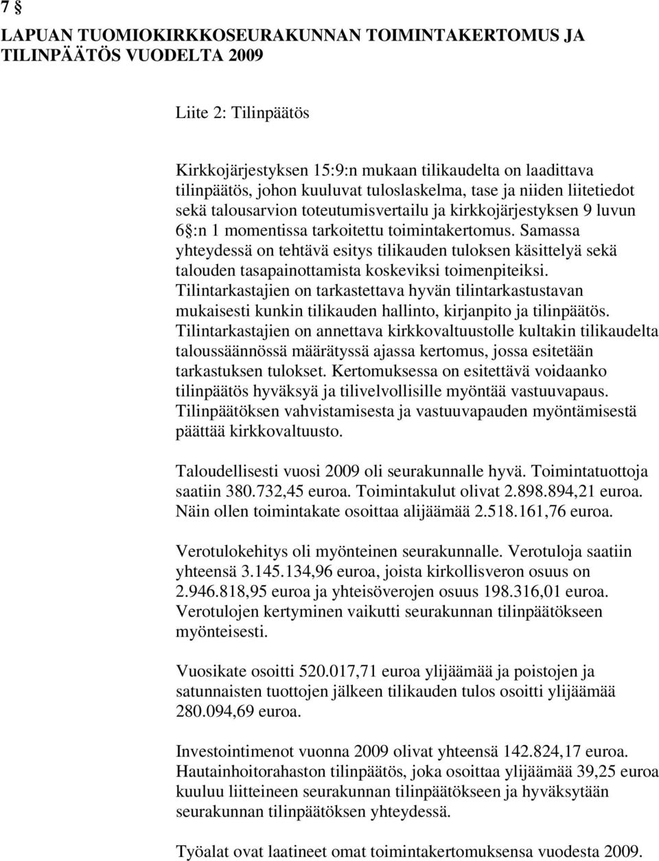 Samassa yhteydessä on tehtävä esitys tilikauden tuloksen käsittelyä sekä talouden tasapainottamista koskeviksi toimenpiteiksi.