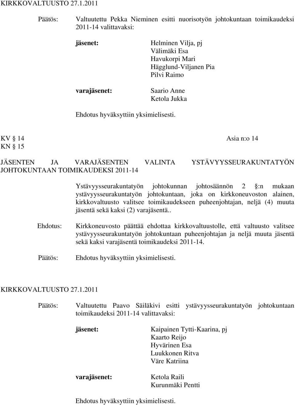 ystävyysseurakuntatyön johtokuntaan, joka on kirkkoneuvoston alainen, kirkkovaltuusto valitsee toimikaudekseen puheenjohtajan, neljä (4) muuta jäsentä sekä kaksi (2) varajäsentä.