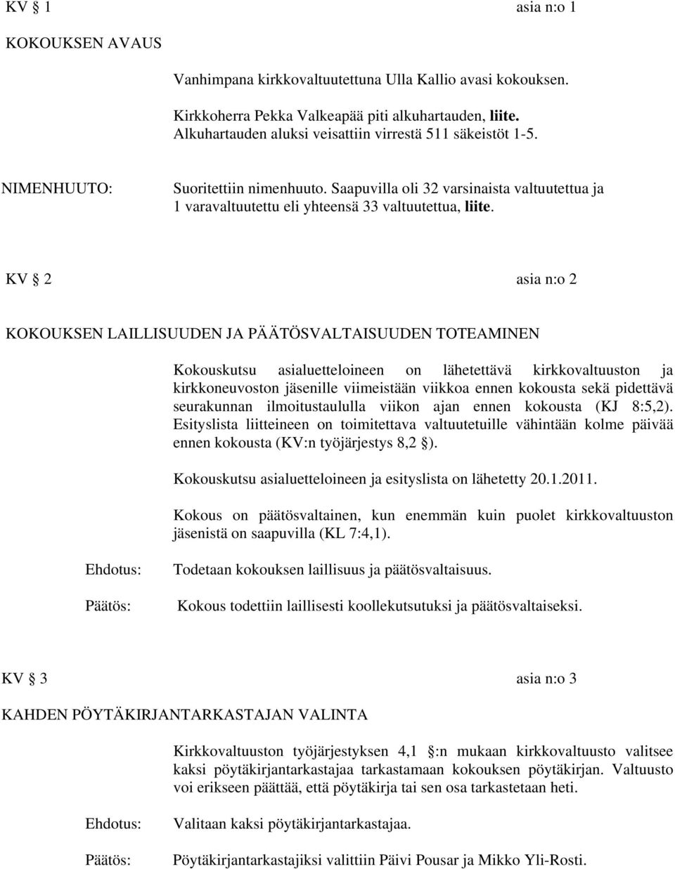 KV 2 asia n:o 2 KOKOUKSEN LAILLISUUDEN JA PÄÄTÖSVALTAISUUDEN TOTEAMINEN Kokouskutsu asialuetteloineen on lähetettävä kirkkovaltuuston ja kirkkoneuvoston jäsenille viimeistään viikkoa ennen kokousta