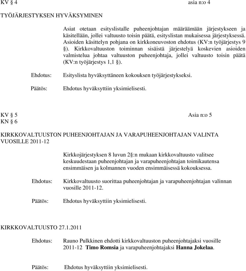 Kirkkovaltuuston toiminnan sisäistä järjestelyä koskevien asioiden valmistelua johtaa valtuuston puheenjohtaja, jollei valtuusto toisin päätä (KV:n työjärjestys 1,1 ).