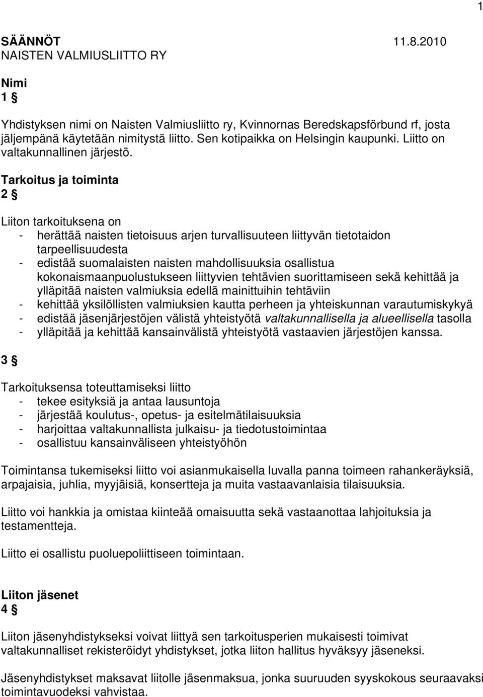 Tarkoitus ja toiminta 2 Liiton tarkoituksena on - herättää naisten tietoisuus arjen turvallisuuteen liittyvän tietotaidon tarpeellisuudesta - edistää suomalaisten naisten mahdollisuuksia osallistua