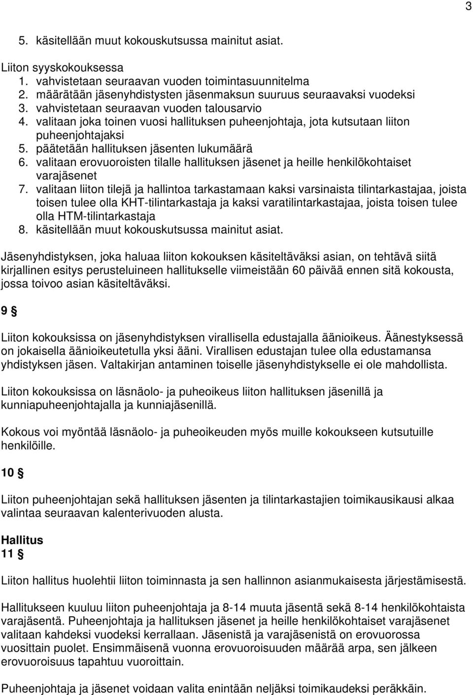 valitaan joka toinen vuosi hallituksen puheenjohtaja, jota kutsutaan liiton puheenjohtajaksi 5. päätetään hallituksen jäsenten lukumäärä 6.