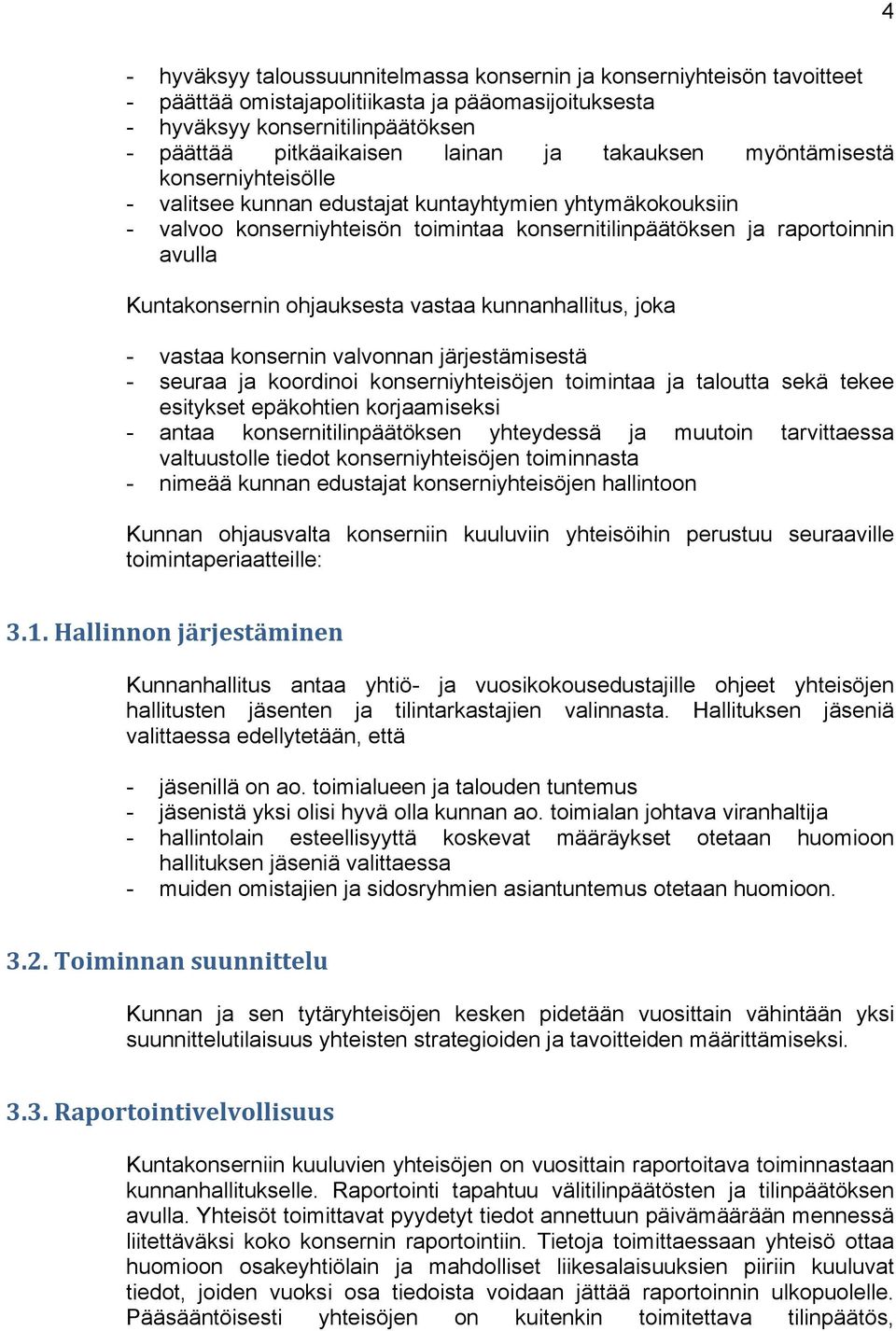 ohjauksesta vastaa kunnanhallitus, joka - vastaa konsernin valvonnan järjestämisestä - seuraa ja koordinoi konserniyhteisöjen toimintaa ja taloutta sekä tekee esitykset epäkohtien korjaamiseksi -