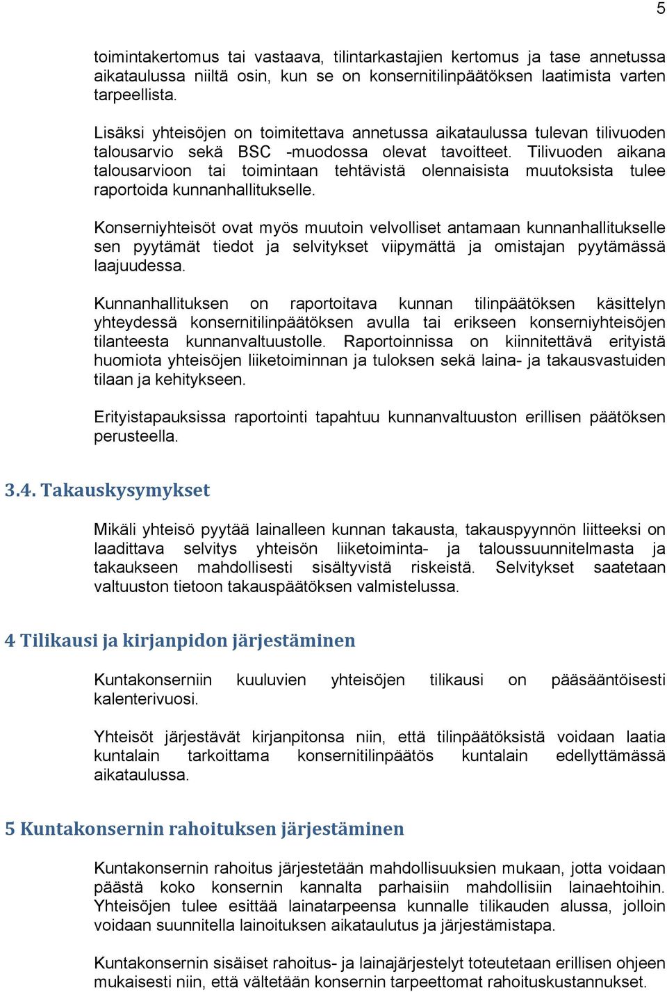 Tilivuoden aikana talousarvioon tai toimintaan tehtävistä olennaisista muutoksista tulee raportoida kunnanhallitukselle.