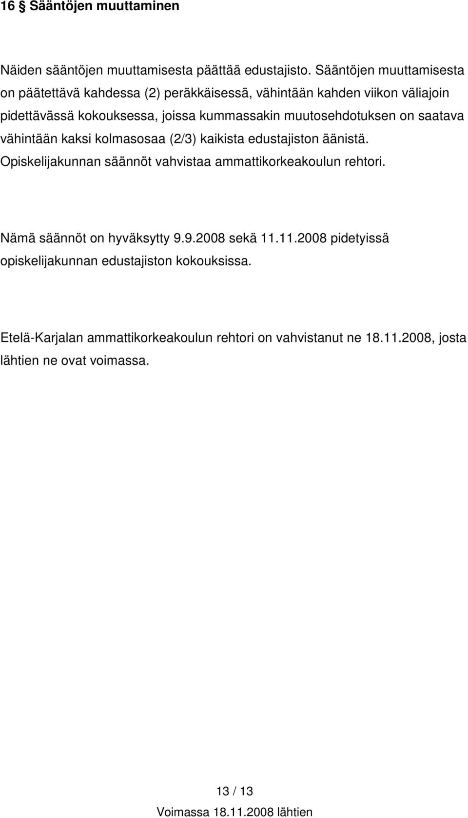 muutosehdotuksen on saatava vähintään kaksi kolmasosaa (2/3) kaikista edustajiston äänistä.