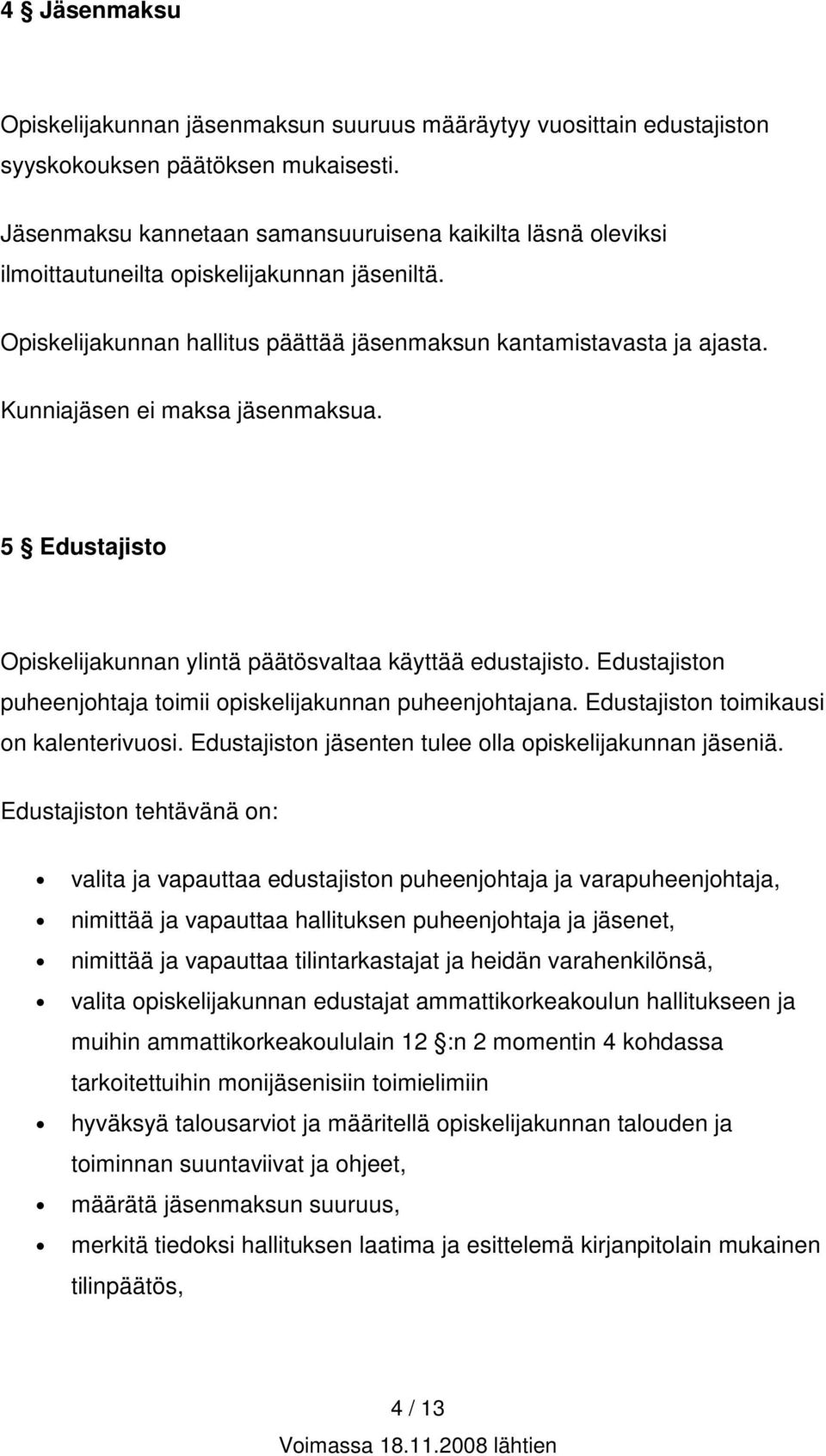 Kunniajäsen ei maksa jäsenmaksua. 5 Edustajisto Opiskelijakunnan ylintä päätösvaltaa käyttää edustajisto. Edustajiston puheenjohtaja toimii opiskelijakunnan puheenjohtajana.