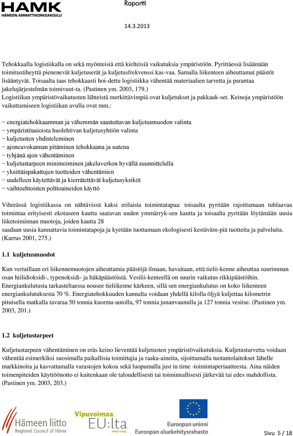 2003, 179.) Logistiikan ympäristövaikutusten lähteistä merkittävimpiä ovat kuljetukset ja pakkauk-set. Keinoja ympäristöön vaikuttamiseen logistiikan avulla ovat mm.