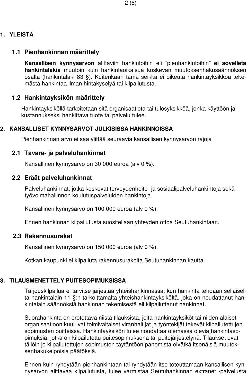 (hankintalaki 83 ). Kuitenkaan tämä seikka ei oikeuta hankintayksikköä tekemästä hankintaa ilman hintakyselyä tai kilpailutusta. 1.