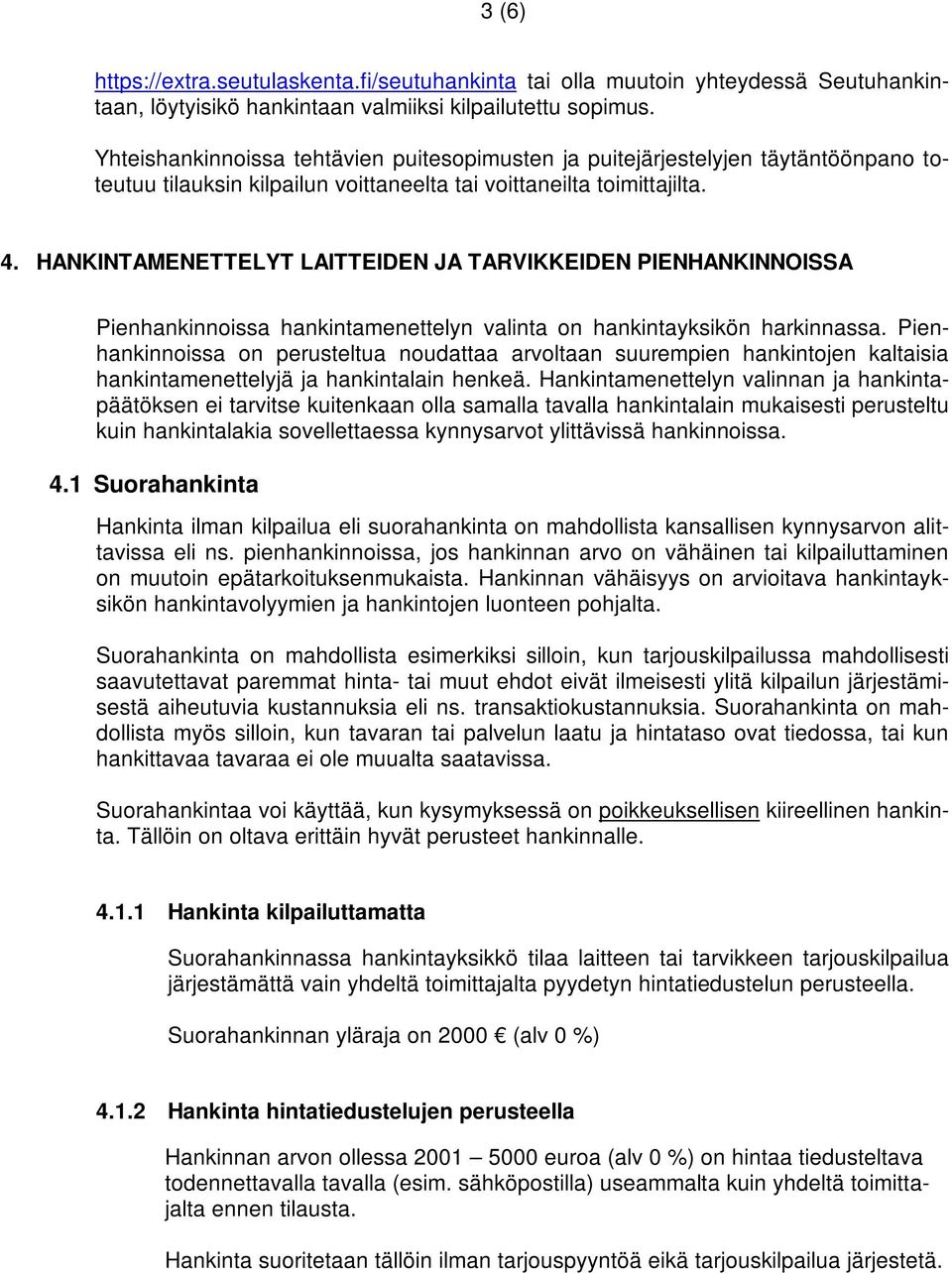 HANKINTAMENETTELYT LAITTEIDEN JA TARVIKKEIDEN PIENHANKINNOISSA Pienhankinnoissa hankintamenettelyn valinta on hankintayksikön harkinnassa.