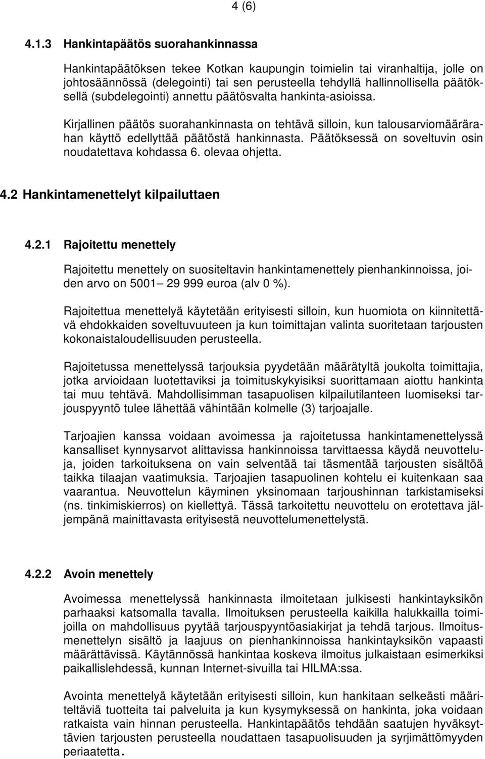 (subdelegointi) annettu päätösvalta hankinta-asioissa. Kirjallinen päätös suorahankinnasta on tehtävä silloin, kun talousarviomäärärahan käyttö edellyttää päätöstä hankinnasta.