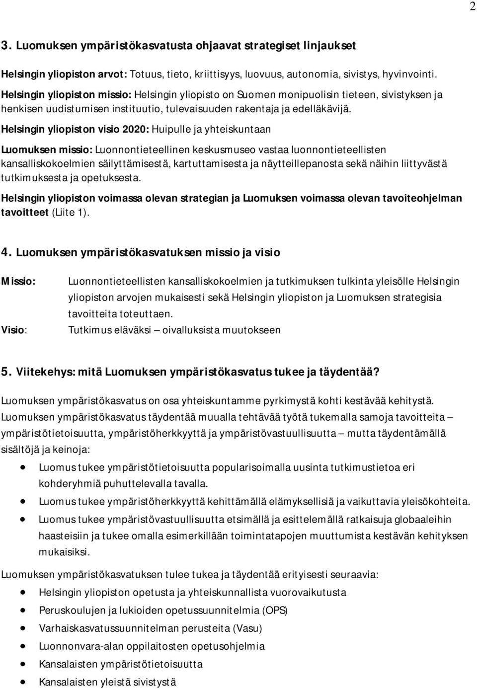 Helsingin yliopiston visio 2020: Huipulle ja yhteiskuntaan Luomuksen missio: Luonnontieteellinen keskusmuseo vastaa luonnontieteellisten kansalliskokoelmien säilyttämisestä, kartuttamisesta ja