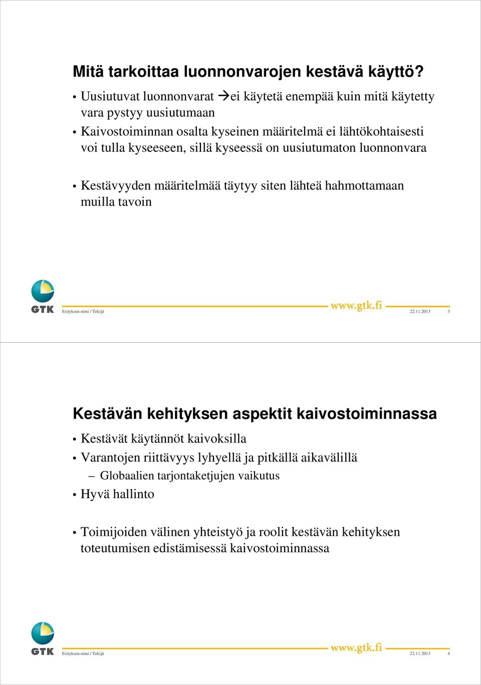 kyseeseen, sillä kyseessä on uusiutumaton luonnonvara Kestävyyden määritelmää täytyy siten lähteä hahmottamaan muilla tavoin 22.11.