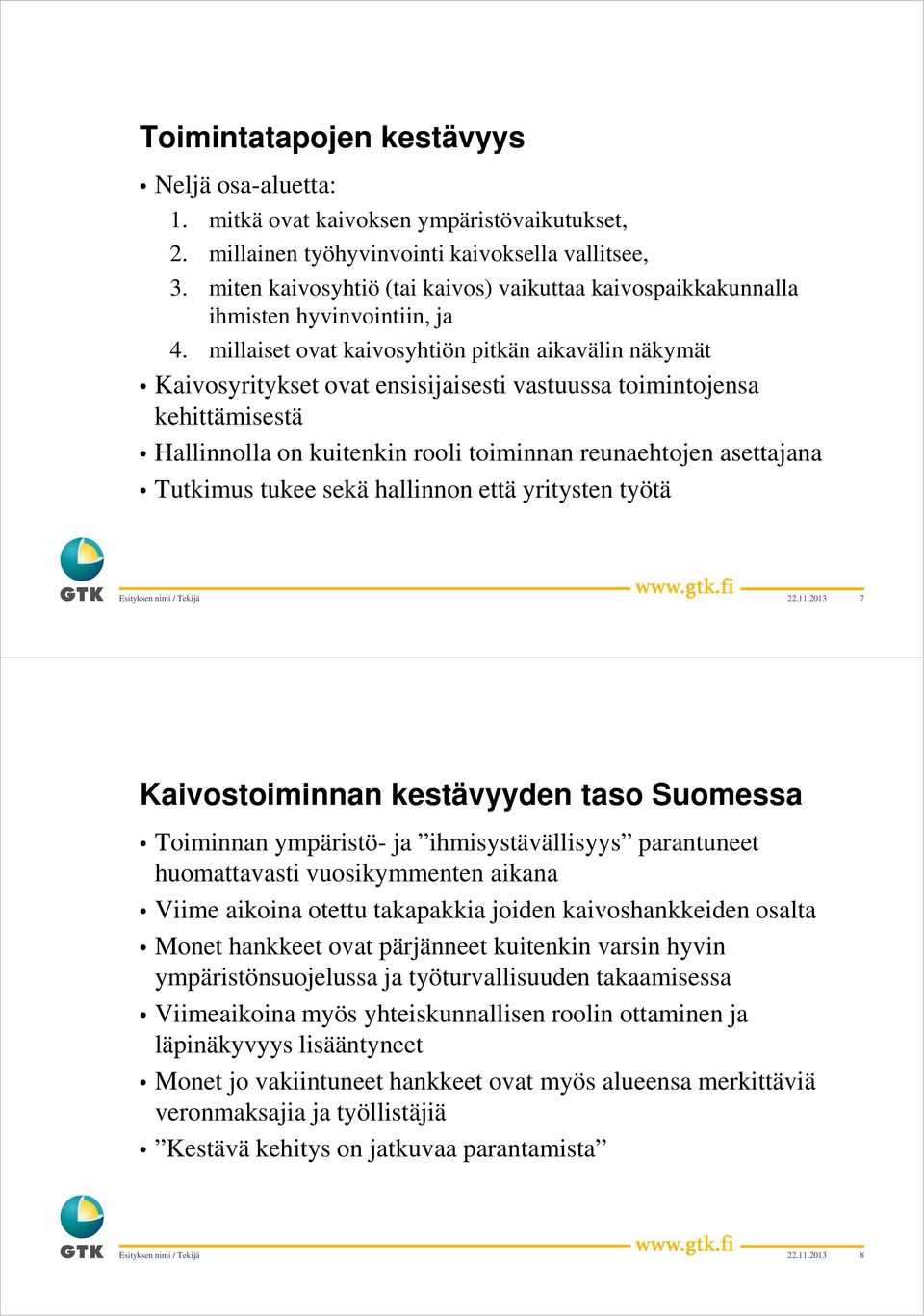 millaiset ovat kaivosyhtiön pitkän aikavälin näkymät Kaivosyritykset ovat ensisijaisesti vastuussa toimintojensa kehittämisestä Hallinnolla on kuitenkin rooli toiminnan reunaehtojen asettajana