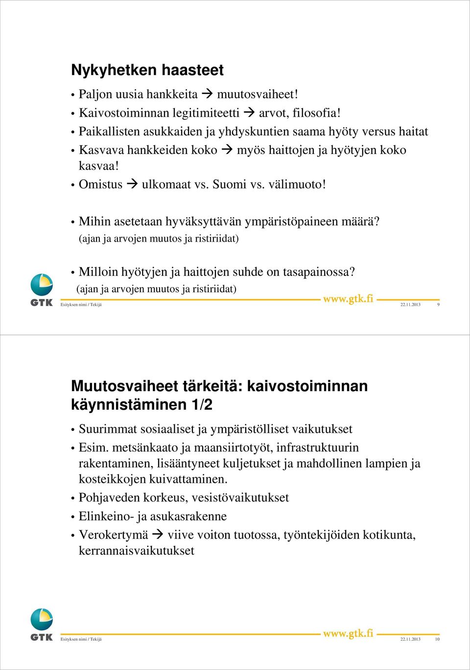 Mihin asetetaan hyväksyttävän ympäristöpaineen määrä? (ajan ja arvojen muutos ja ristiriidat) Milloin hyötyjen ja haittojen suhde on tasapainossa? (ajan ja arvojen muutos ja ristiriidat) 22.11.