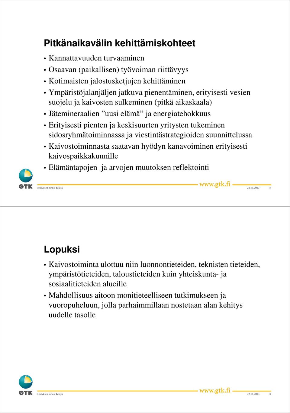 viestintästrategioiden suunnittelussa Kaivostoiminnasta saatavan hyödyn kanavoiminen erityisesti kaivospaikkakunnille Elämäntapojen ja arvojen muutoksen reflektointi 22.11.