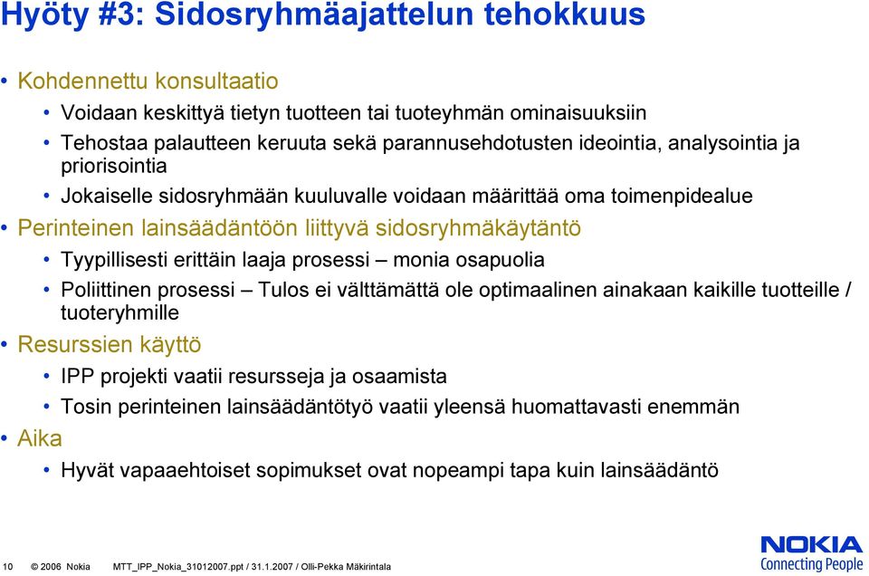monia osapuolia Poliittinen prosessi Tulos ei välttämättä ole optimaalinen ainakaan kaikille tuotteille / tuoteryhmille Resurssien käyttö Aika IPP projekti vaatii resursseja ja osaamista Tosin