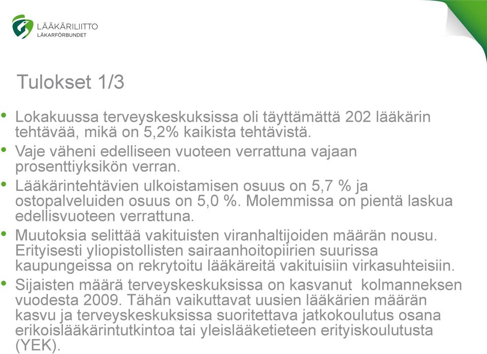 Muutoksia selittää vakituisten viranhaltijoiden määrän nousu. Erityisesti yliopistollisten sairaanhoitopiirien suurissa kaupungeissa on rekrytoitu lääkäreitä vakituisiin virkasuhteisiin.