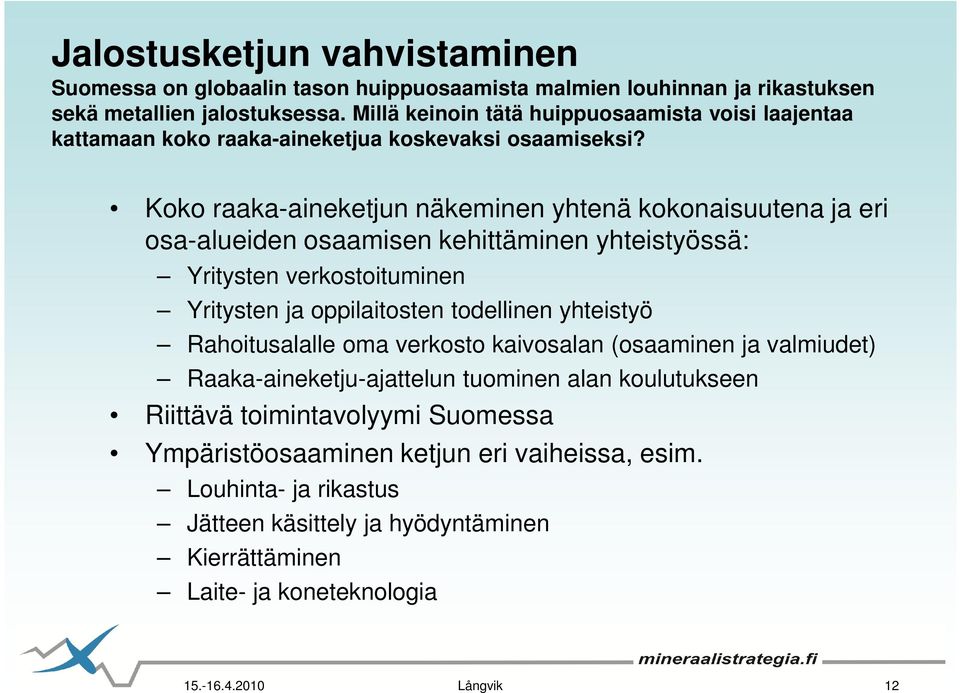 Koko raaka-aineketjun näkeminen yhtenä kokonaisuutena ja eri osa-alueiden osaamisen kehittäminen yhteistyössä: Yritysten verkostoituminen Yritysten ja oppilaitosten todellinen