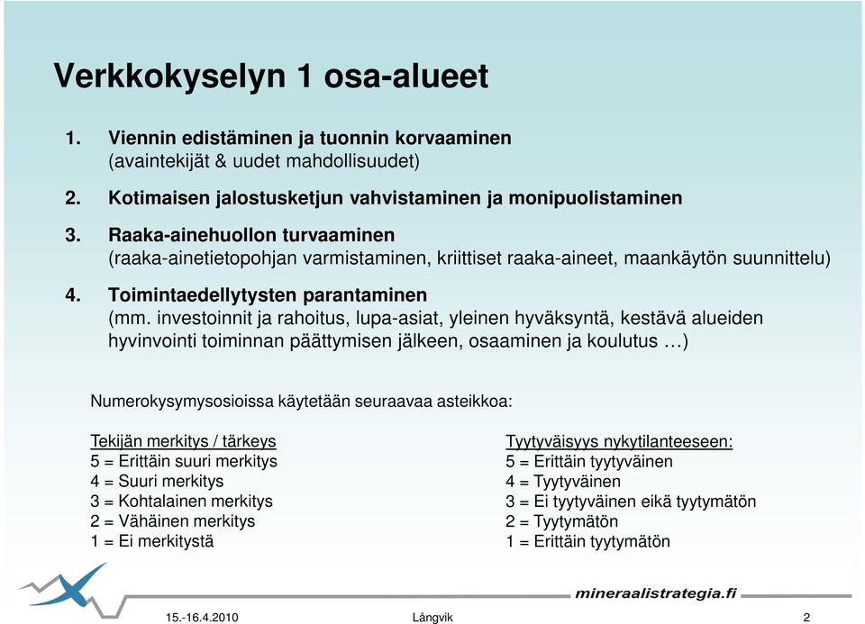 investoinnit ja rahoitus, lupa-asiat, yleinen hyväksyntä, kestävä alueiden hyvinvointi toiminnan päättymisen jälkeen, osaaminen ja koulutus ) Numerokysymysosioissa käytetään seuraavaa asteikkoa: