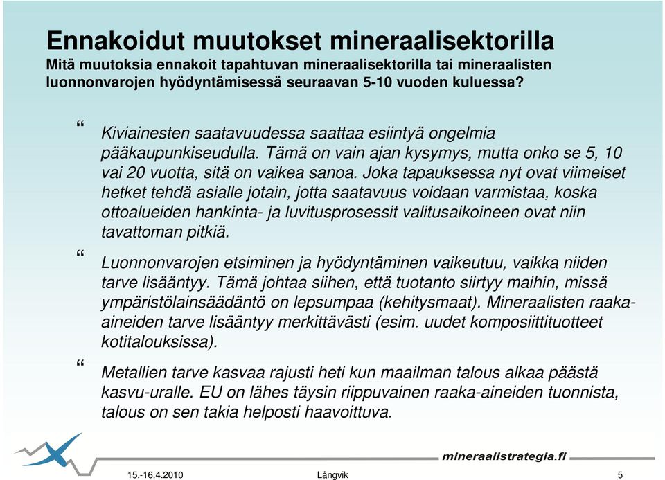 Joka tapauksessa nyt ovat viimeiset hetket tehdä asialle jotain, jotta saatavuus voidaan varmistaa, koska ottoalueiden hankinta- ja luvitusprosessit valitusaikoineen ovat niin tavattoman pitkiä.