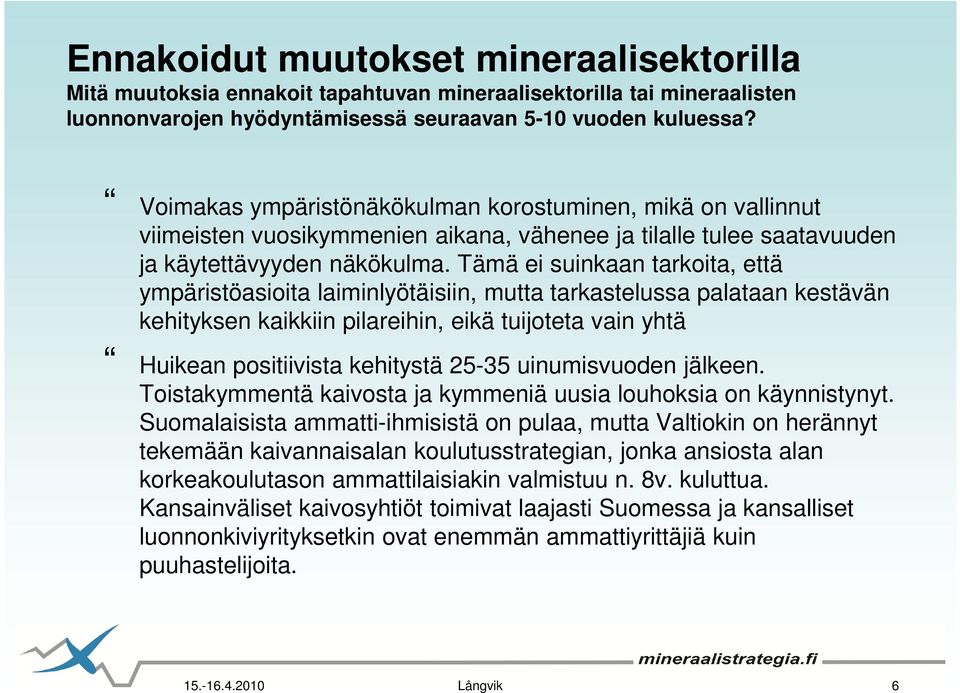Tämä ei suinkaan tarkoita, että ympäristöasioita laiminlyötäisiin, mutta tarkastelussa palataan kestävän kehityksen kaikkiin pilareihin, eikä tuijoteta vain yhtä Huikean positiivista kehitystä 25-35