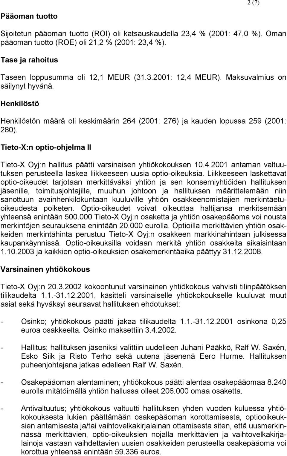 Henkilöstö Henkilöstön määrä oli keskimäärin 264 (2001: 276) ja kauden lopussa 259 (2001: 280). Tieto-X:n optio-ohjelma II Tieto-X Oyj:n hallitus päätti varsinaisen yhtiökokouksen 10.4.2001 antaman valtuutuksen perusteella laskea liikkeeseen uusia optio-oikeuksia.