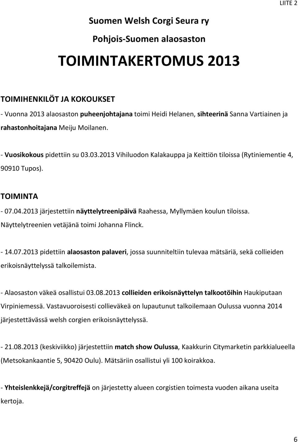 2013 järjestettiin näyttelytreenipäivä Raahessa, Myllymäen koulun tiloissa. Näyttelytreenien vetäjänä toimi Johanna Flinck. - 14.07.