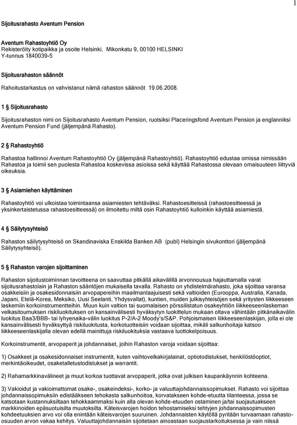 1 Sijoitusrahasto Sijoitusrahaston nimi on Sijoitusrahasto Aventum Pension, ruotsiksi Placeringsfond Aventum Pension ja englanniksi Aventum Pension Fund (jäljempänä Rahasto).