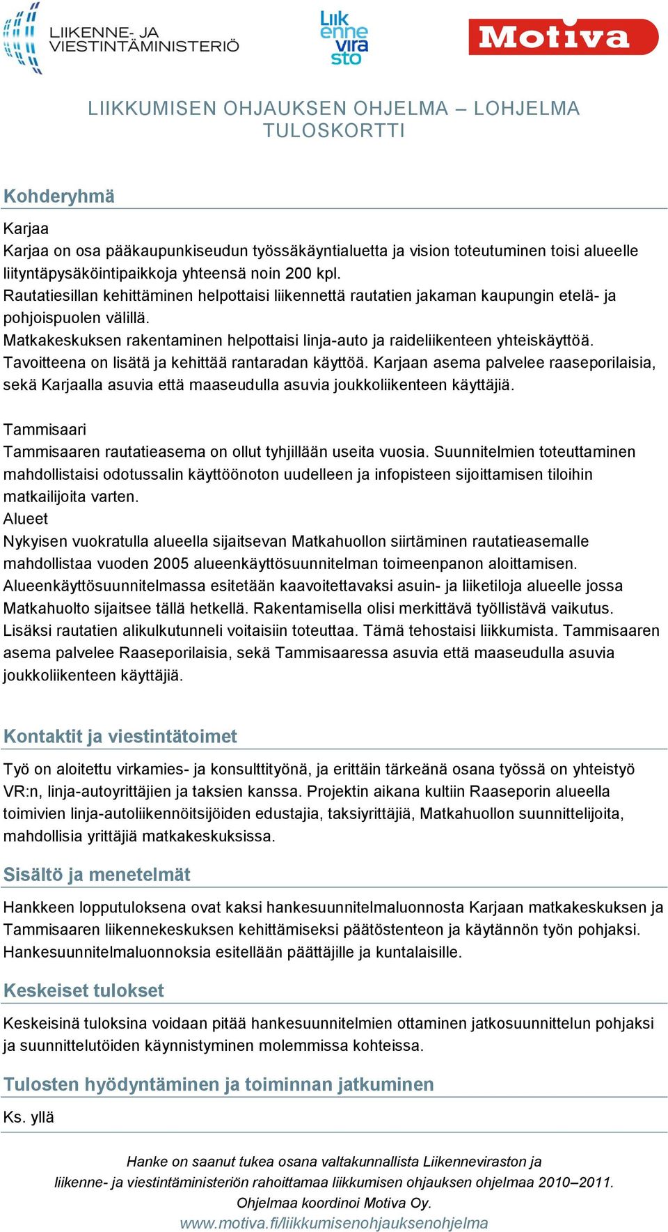 Tavoitteena on lisätä ja kehittää rantaradan käyttöä. Karjaan asema palvelee raaseporilaisia, sekä Karjaalla asuvia että maaseudulla asuvia joukkoliikenteen käyttäjiä.