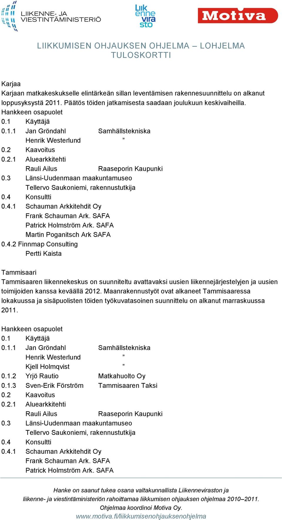 3 Länsi-Uudenmaan maakuntamuseo Tellervo Saukoniemi, rakennustutkija 0.4 