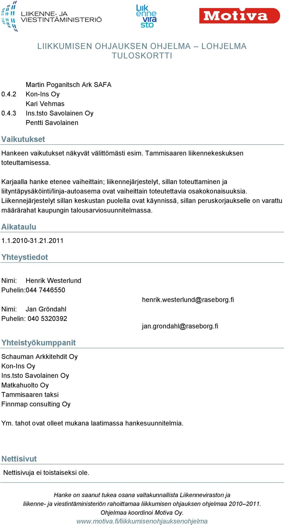 Karjaalla hanke etenee vaiheittain; liikennejärjestelyt, sillan toteuttaminen ja liityntäpysäköinti/linja-autoasema ovat vaiheittain toteutettavia osakokonaisuuksia.