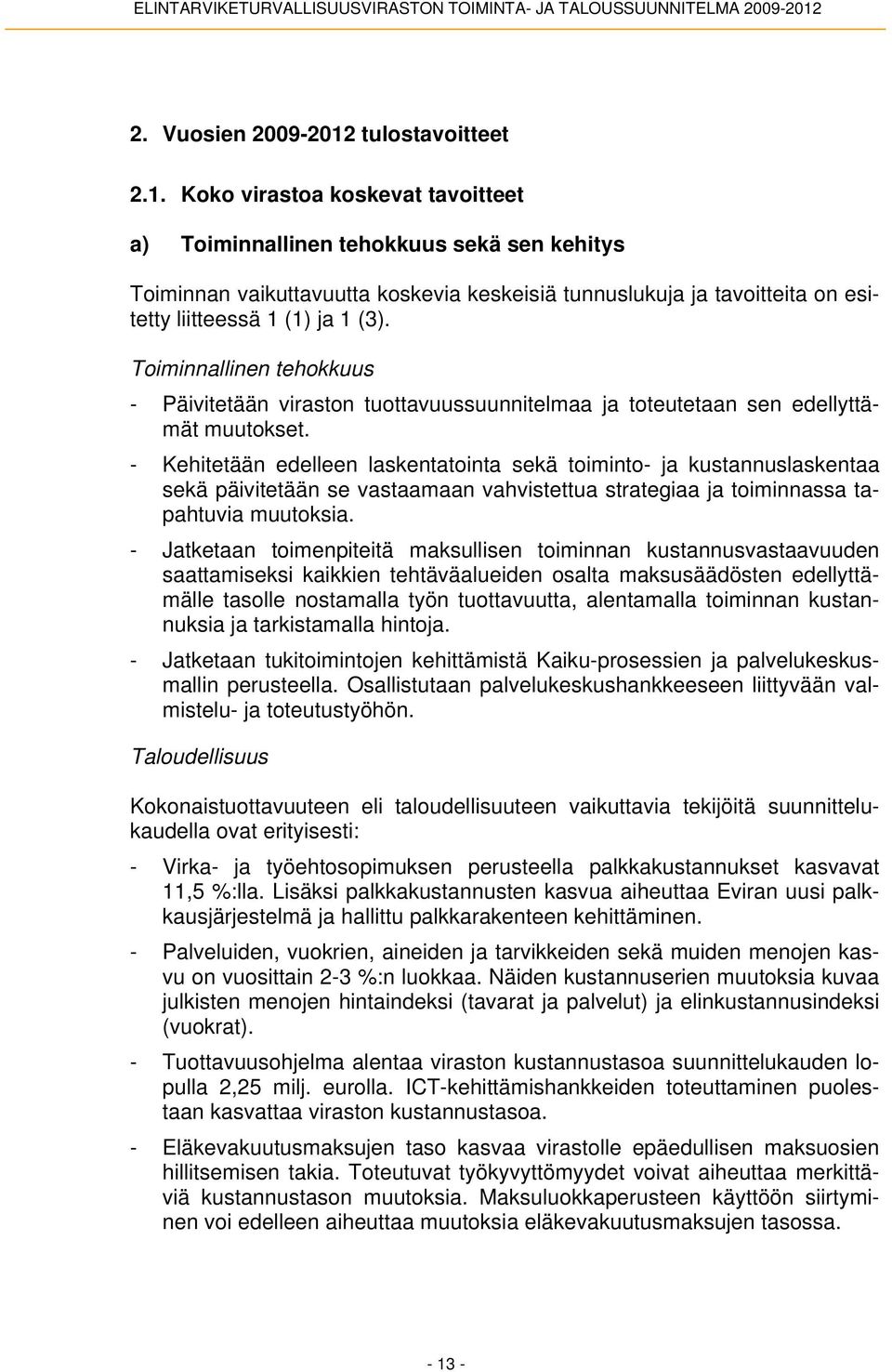 Koko virastoa koskevat tavoitteet a) Toiminnallinen tehokkuus sekä sen kehitys Toiminnan vaikuttavuutta koskevia keskeisiä tunnuslukuja ja tavoitteita on esitetty liitteessä 1 (1) ja 1 (3).