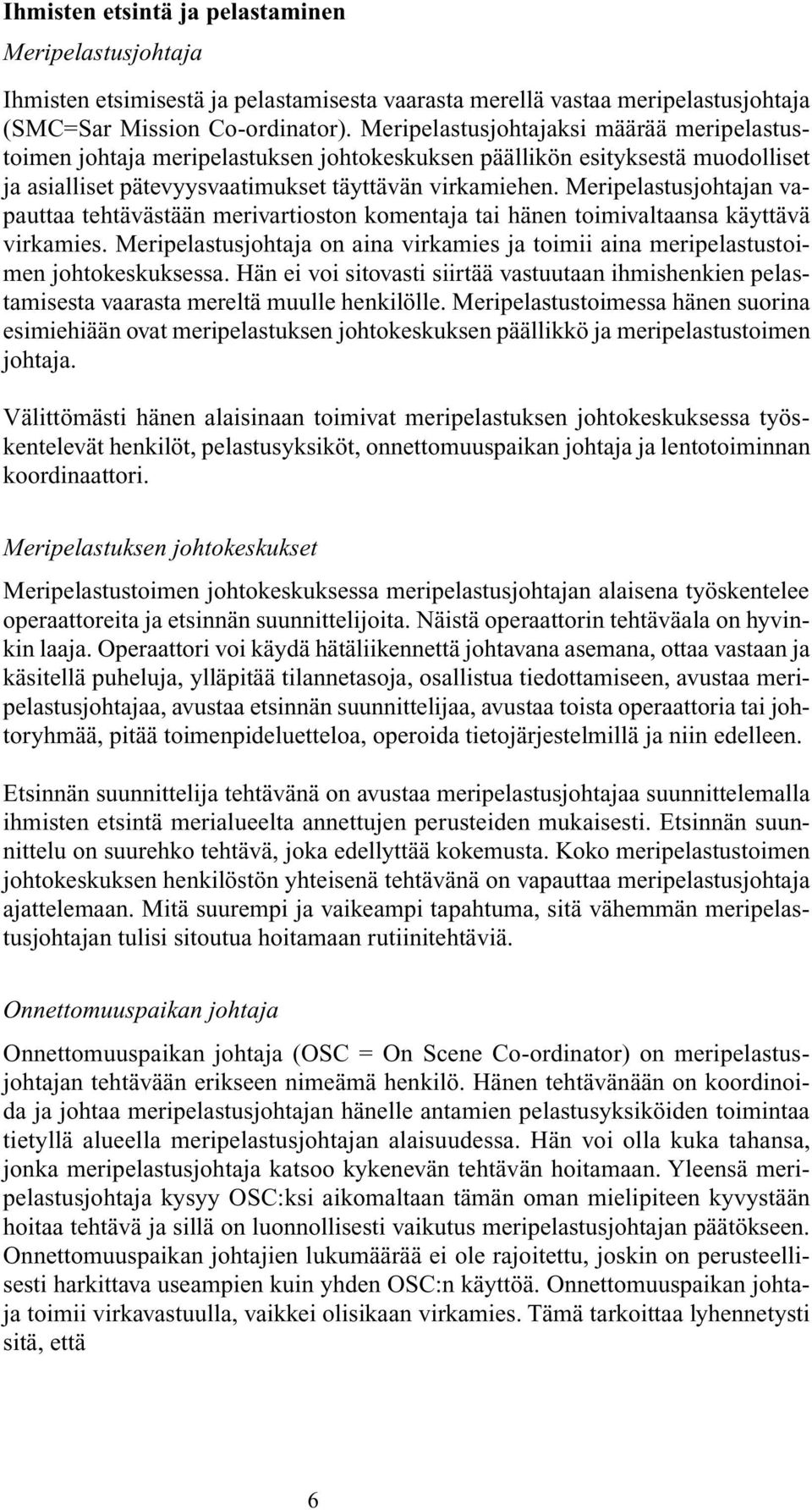 Meripelastusjohtajan vapauttaa tehtävästään merivartioston komentaja tai hänen toimivaltaansa käyttävä virkamies.