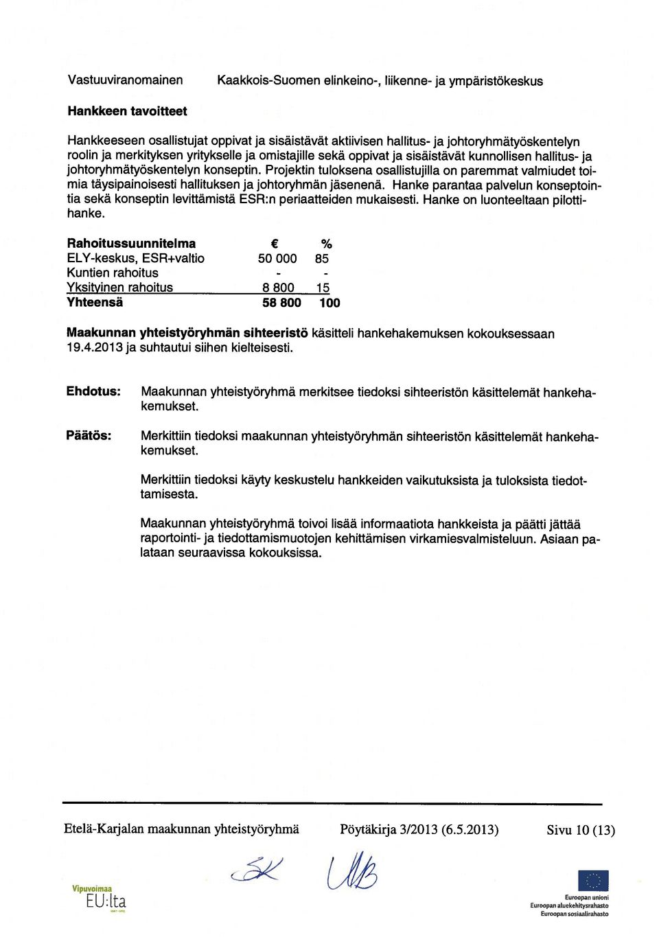 Projektin tuloksena osallistujilla on paremmat valmiudet toi mia täysipainoisesti hallituksen ja johtoryhmän jäsenenä.