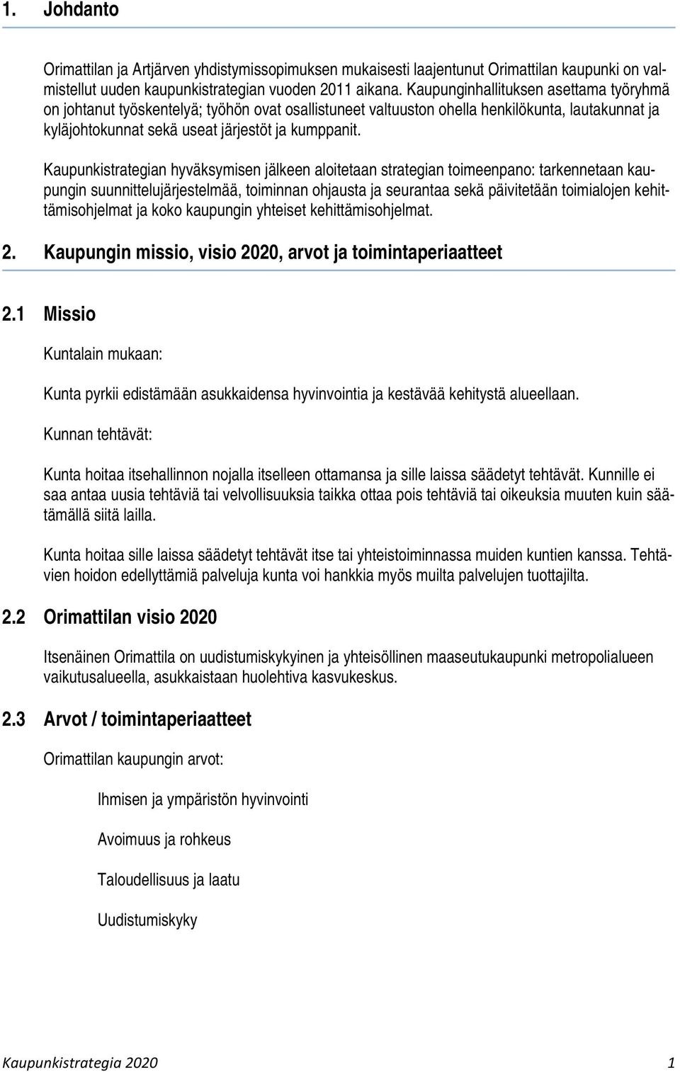 Kaupunkistrategian hyväksymisen jälkeen aloitetaan strategian toimeenpano: tarkennetaan kaupungin suunnittelujärjestelmää, toiminnan ohjausta ja seurantaa sekä päivitetään toimialojen