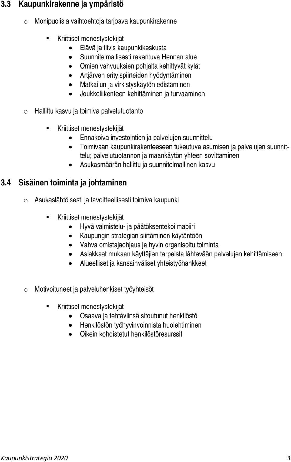 investointien ja palvelujen suunnittelu Toimivaan kaupunkirakenteeseen tukeutuva asumisen ja palvelujen suunnittelu; palvelutuotannon ja maankäytön yhteen sovittaminen Asukasmäärän hallittu ja